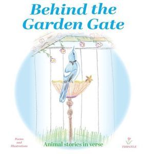 Behind the Garden Gate: Animal Stories in Verse -- Thistle